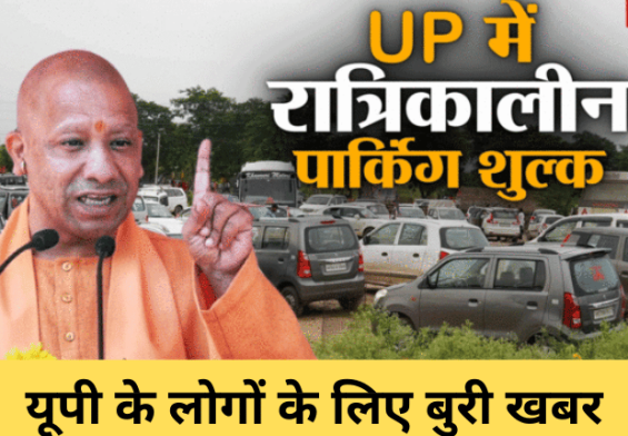 यूपी के लोगों के लिए बुरी खबर: रातभर गाड़ी पार्क करने पर देना होगा पैसा