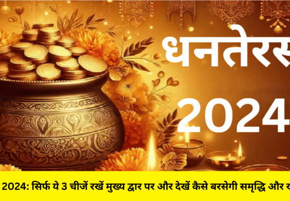 धनतेरस 2024: सिर्फ ये 3 चीजें रखें मुख्य द्वार पर और देखें कैसे बरसेगी समृद्धि और खुशहाली