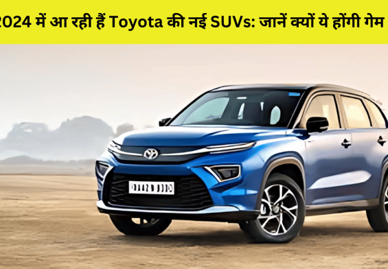 2024 में आ रही हैं Toyota की नई SUVs: जानें क्यों ये होंगी गेम चेंजर