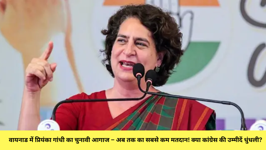 वायनाड में प्रियंका गांधी का चुनावी आगाज – अब तक का सबसे कम मतदान! क्या कांग्रेस की उम्मीदें धुंधली?