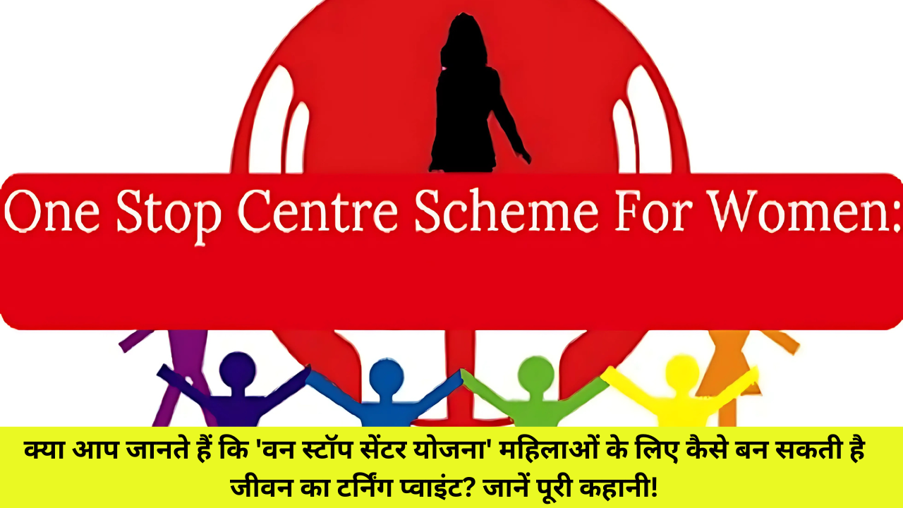 क्या आप जानते हैं कि 'वन स्टॉप सेंटर योजना' महिलाओं के लिए कैसे बन सकती है जीवन का टर्निंग प्वाइंट? जानें पूरी कहानी!
