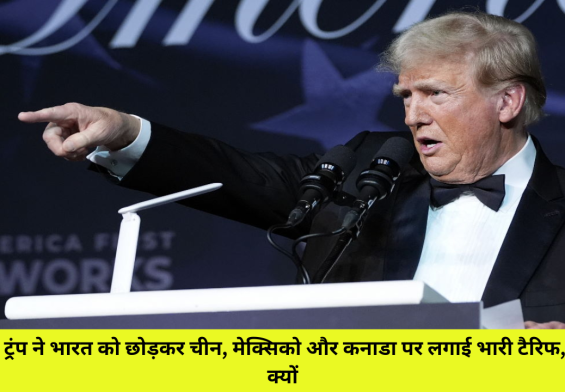 डोनाल्ड ट्रंप ने भारत को छोड़कर चीन, मेक्सिको और कनाडा पर लगाई भारी टैरिफ, जानिए क्यों!