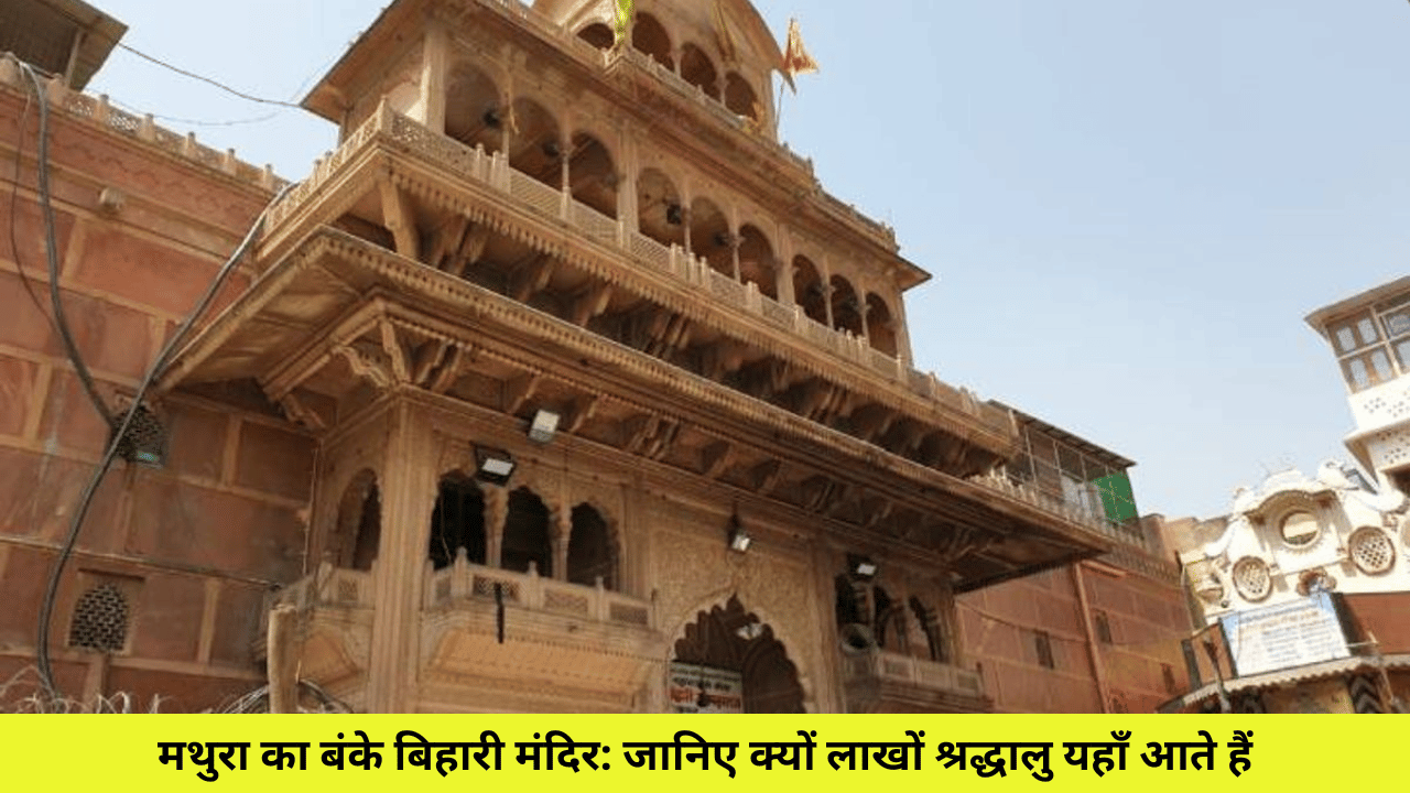 मथुरा का बंके बिहारी मंदिर: जानिए क्यों लाखों श्रद्धालु यहाँ आते हैं