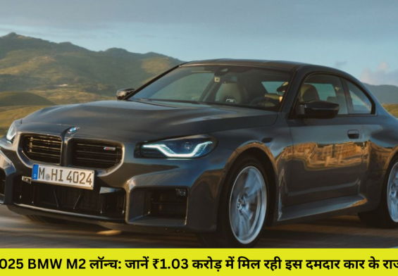 2025 BMW M2 लॉन्च: जानें ₹1.03 करोड़ में मिल रही इस दमदार कार के राज!