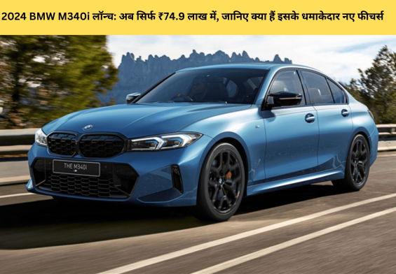 2024 BMW M340i लॉन्च: अब सिर्फ ₹74.9 लाख में, जानिए क्या हैं इसके धमाकेदार नए फीचर्स