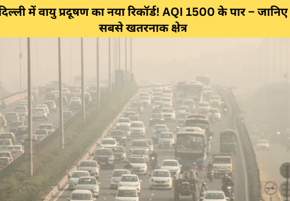 दिल्ली में वायु प्रदूषण का नया रिकॉर्ड! AQI 1500 के पार – जानिए सबसे खतरनाक क्षेत्र