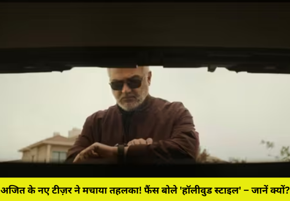 अजित के नए टीज़र ने मचाया तहलका! फैंस बोले 'हॉलीवुड स्टाइल' – जानें क्यों?