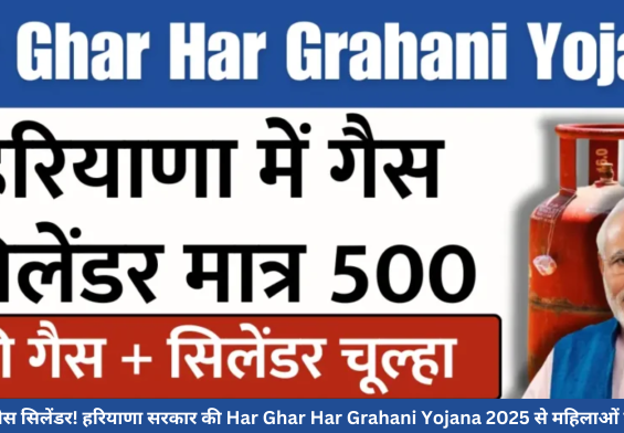 500 रुपये में गैस सिलेंडर! हरियाणा सरकार की Har Ghar Har Grahani Yojana 2025 से महिलाओं को बड़ा तोहफा