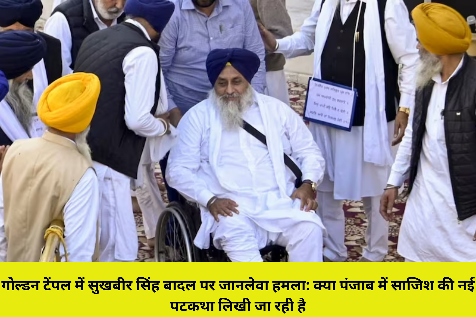 गोल्डन टेंपल में सुखबीर सिंह बादल पर जानलेवा हमला: क्या पंजाब में साजिश की नई पटकथा लिखी जा रही है?