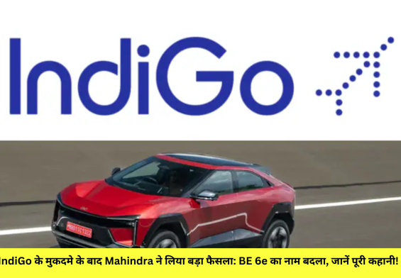 IndiGo के मुकदमे के बाद Mahindra ने लिया बड़ा फैसला: BE 6e का नाम बदला, जानें पूरी कहानी!