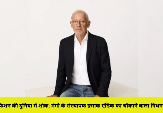 फैशन की दुनिया में शोक: मंगो के संस्थापक इसाक एंडिक का चौंकाने वाला निधन!