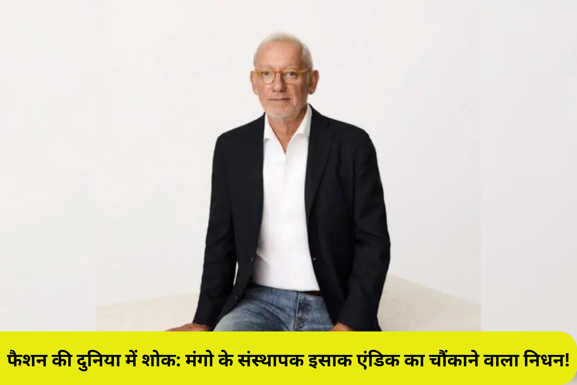 फैशन की दुनिया में शोक: मंगो के संस्थापक इसाक एंडिक का चौंकाने वाला निधन!