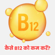 कैसे B12 (विटामिन B12) को कम करें? पूरी जानकारी!
