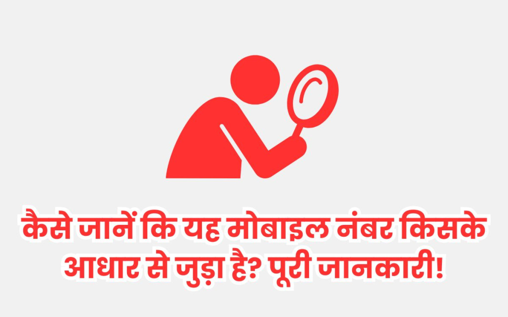 कैसे जानें कि यह मोबाइल नंबर किसके आधार से जुड़ा है? पूरी जानकारी!