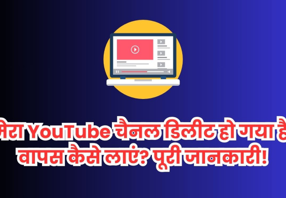 मेरा चैनल डिलेट हो गया है वापस कैसे लाए?