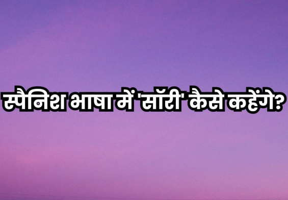 स्पैनिश भाषा में 'सॉरी' कैसे कहेंगे